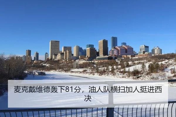 麦克戴维德轰下81分，油人队横扫加人挺进西决